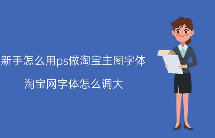 新手怎么用ps做淘宝主图字体 淘宝网字体怎么调大？